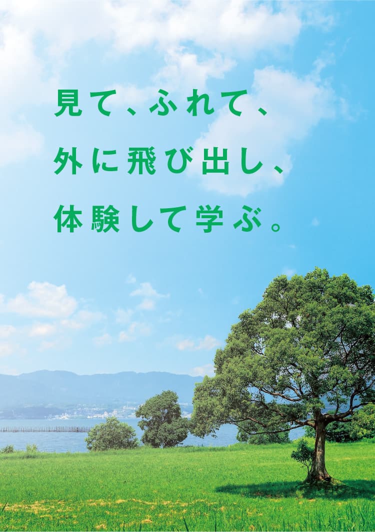 見て、ふれて、外に飛び出し、体験して学ぶ。